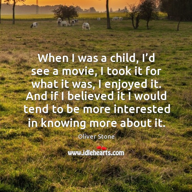 And if I believed it I would tend to be more interested in knowing more about it. Oliver Stone Picture Quote