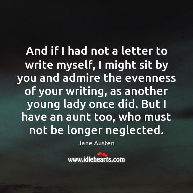 And if I had not a letter to write myself, I might Jane Austen Picture Quote