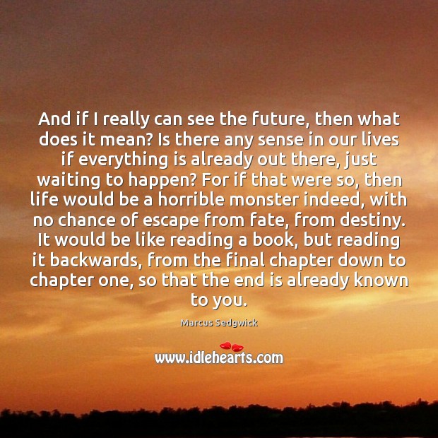 And if I really can see the future, then what does it Marcus Sedgwick Picture Quote