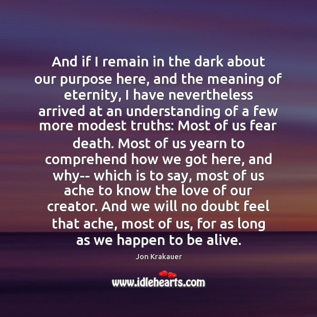 And if I remain in the dark about our purpose here, and Understanding Quotes Image