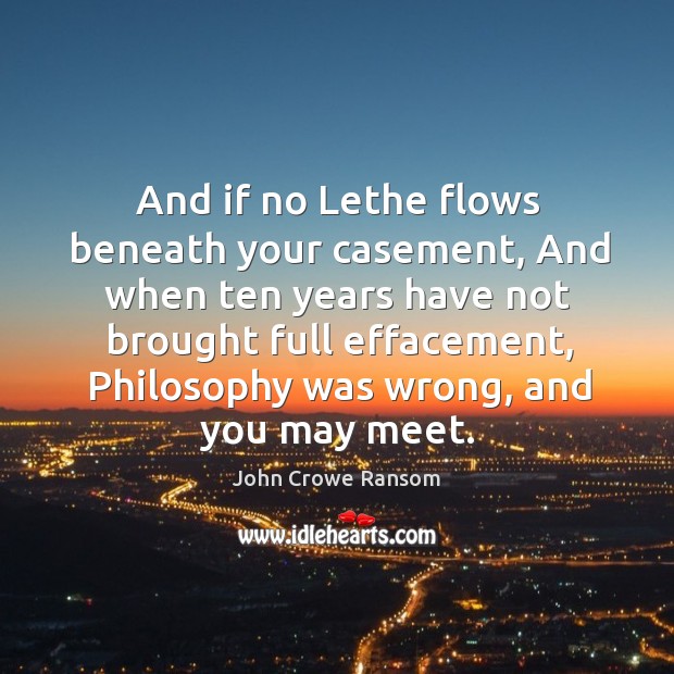 And if no Lethe flows beneath your casement, And when ten years John Crowe Ransom Picture Quote