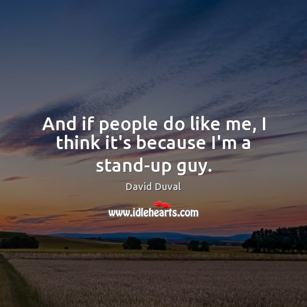 And if people do like me, I think it’s because I’m a stand-up guy. David Duval Picture Quote
