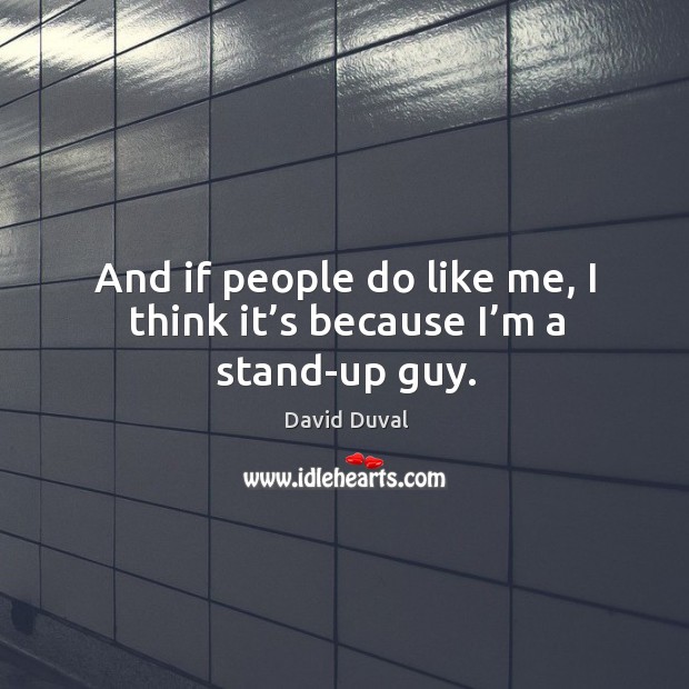 And if people do like me, I think it’s because I’m a stand-up guy. David Duval Picture Quote