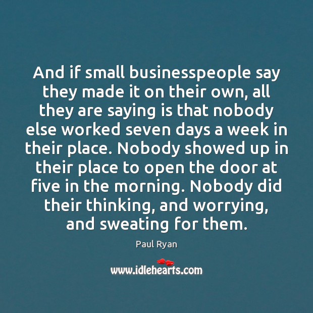 And if small businesspeople say they made it on their own, all Paul Ryan Picture Quote