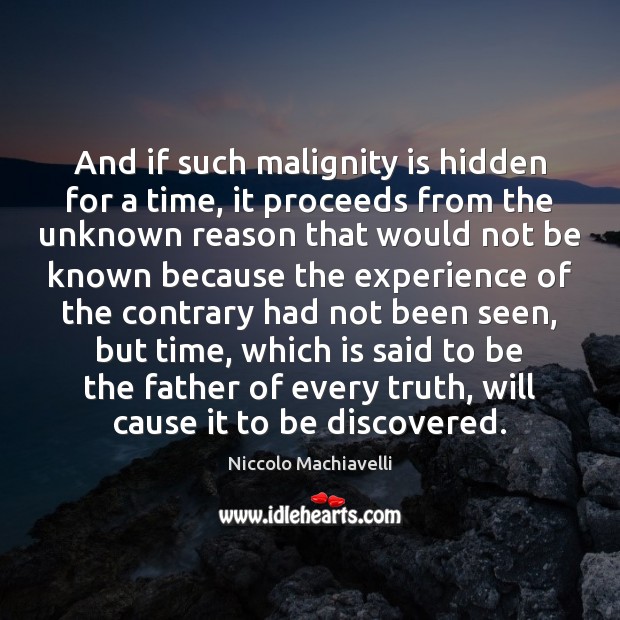 And if such malignity is hidden for a time, it proceeds from Niccolo Machiavelli Picture Quote