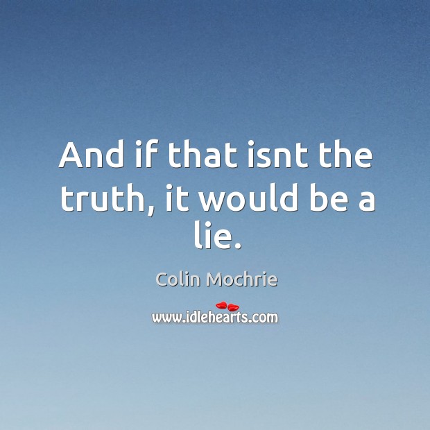 And if that isnt the truth, it would be a lie. Colin Mochrie Picture Quote