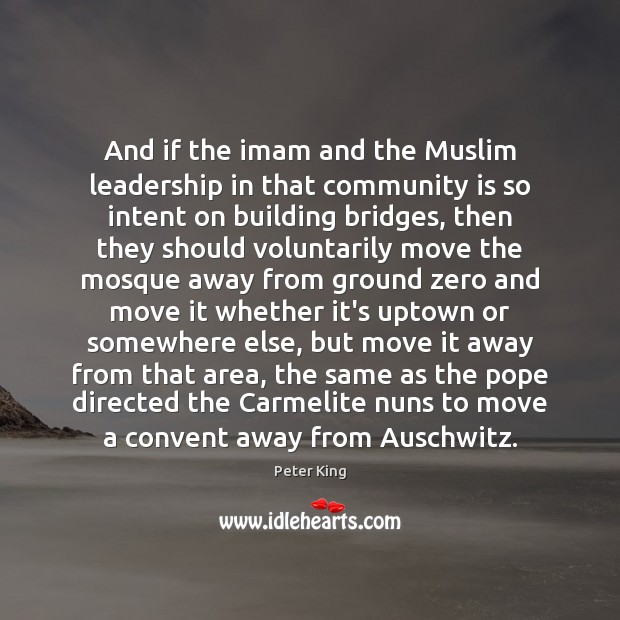 And if the imam and the Muslim leadership in that community is Peter King Picture Quote