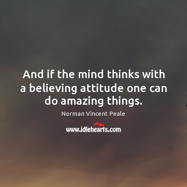 And if the mind thinks with a believing attitude one can do amazing things. Image