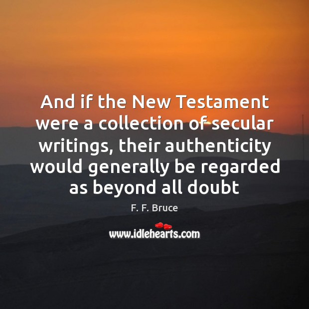 And if the New Testament were a collection of secular writings, their Image