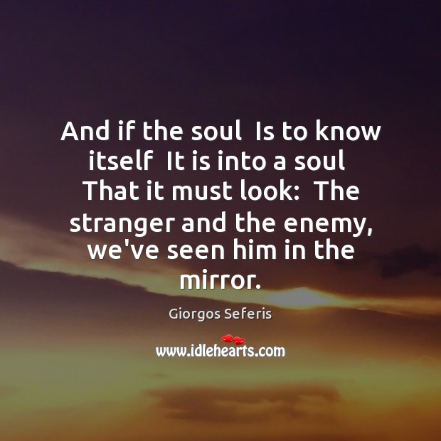 And if the soul  Is to know itself  It is into a Enemy Quotes Image