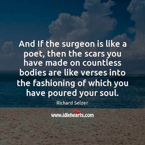 And If the surgeon is like a poet, then the scars you Richard Selzer Picture Quote