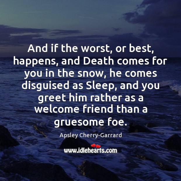 And if the worst, or best, happens, and Death comes for you Apsley Cherry-Garrard Picture Quote