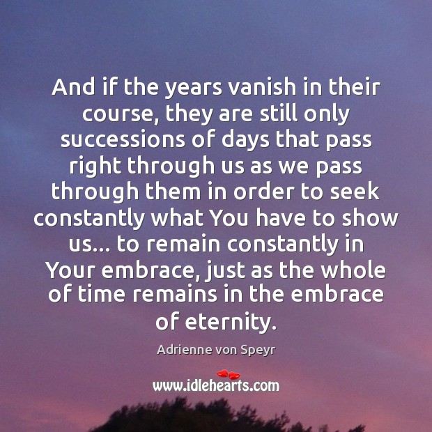 And if the years vanish in their course, they are still only Adrienne von Speyr Picture Quote