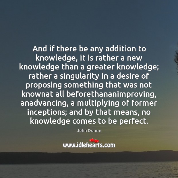 And if there be any addition to knowledge, it is rather a John Donne Picture Quote