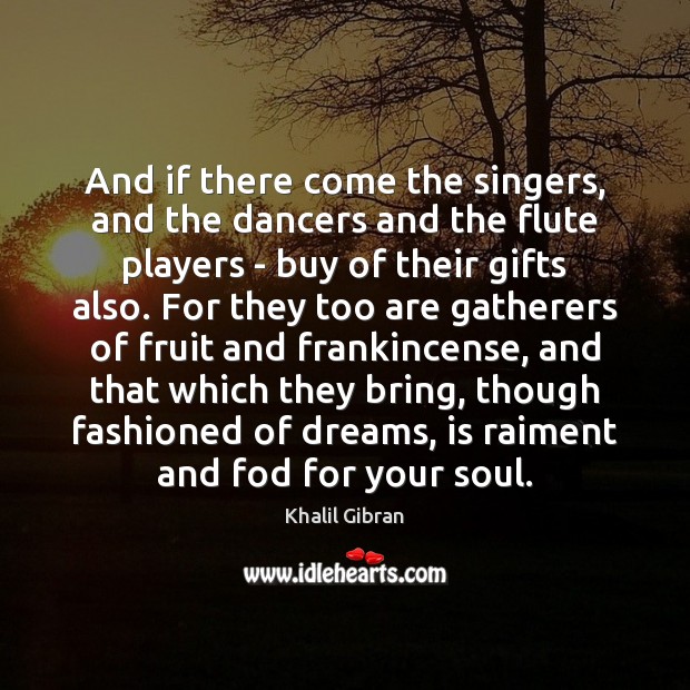And if there come the singers, and the dancers and the flute Image