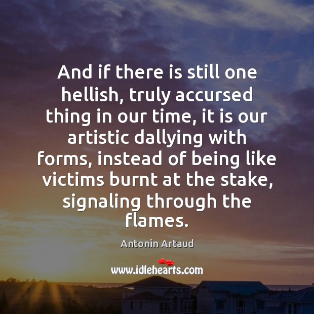 And if there is still one hellish, truly accursed thing in our Antonin Artaud Picture Quote