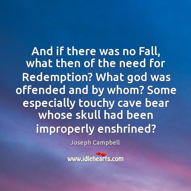 And if there was no Fall, what then of the need for Joseph Campbell Picture Quote