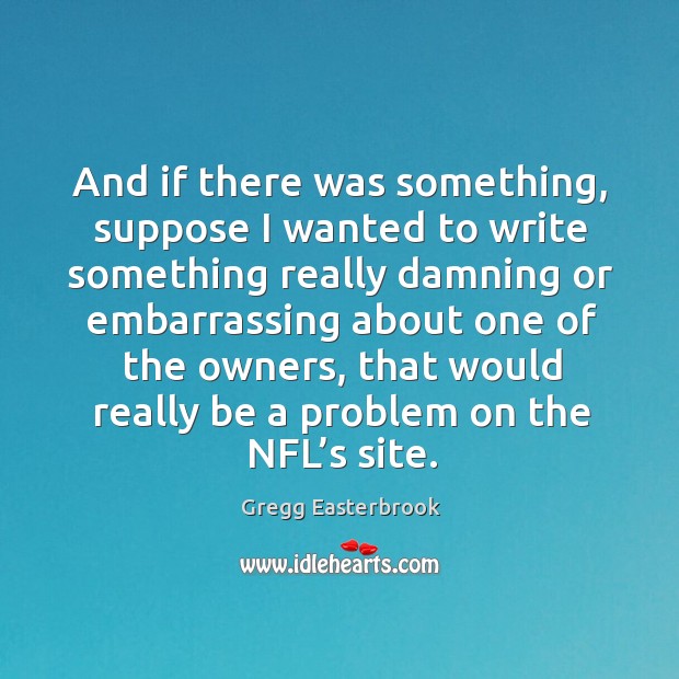 And if there was something, suppose I wanted to write something Gregg Easterbrook Picture Quote