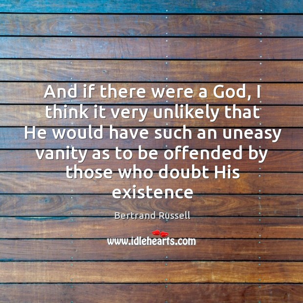 And if there were a God, I think it very unlikely that Bertrand Russell Picture Quote