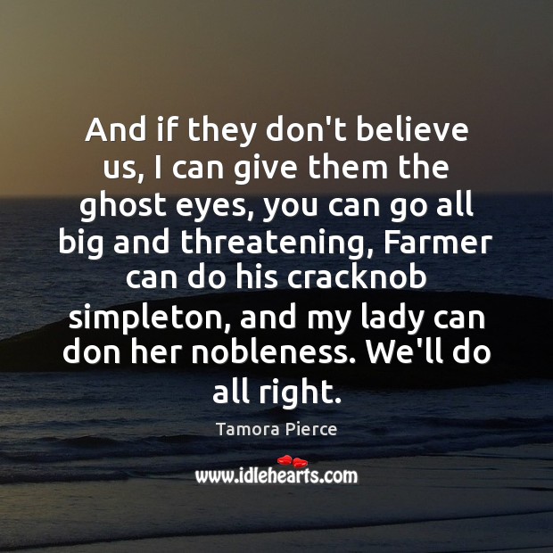 And if they don’t believe us, I can give them the ghost Tamora Pierce Picture Quote