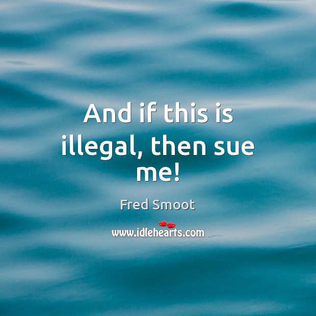 And if this is illegal, then sue me! Fred Smoot Picture Quote