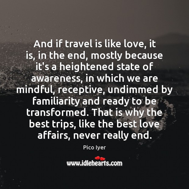 And if travel is like love, it is, in the end, mostly Pico Iyer Picture Quote