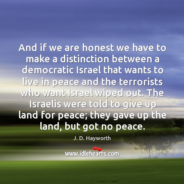 And if we are honest we have to make a distinction between a democratic israel that wants J. D. Hayworth Picture Quote