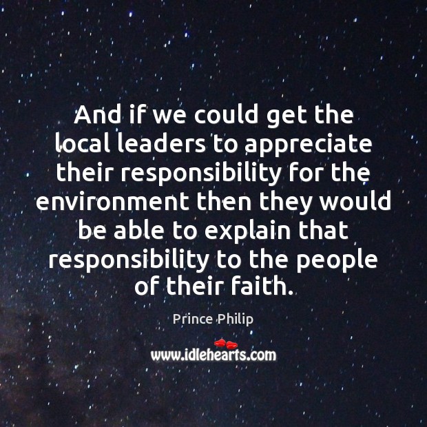 And if we could get the local leaders to appreciate their responsibility Prince Philip Picture Quote