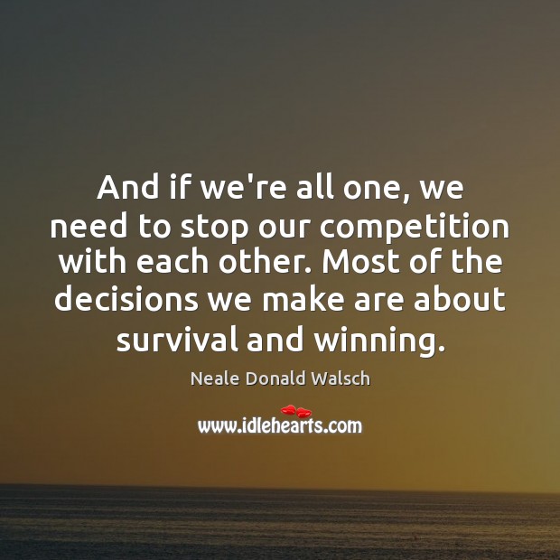 And if we’re all one, we need to stop our competition with Neale Donald Walsch Picture Quote