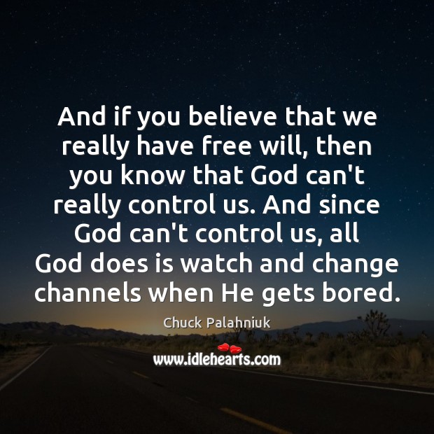 And if you believe that we really have free will, then you Chuck Palahniuk Picture Quote