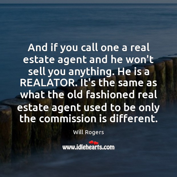 And if you call one a real estate agent and he won’t Real Estate Quotes Image