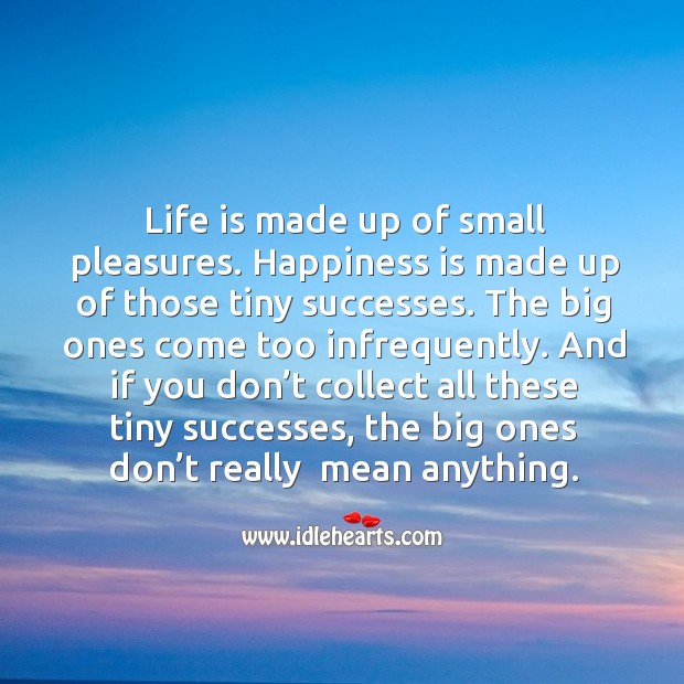 And if you don’t collect all these tiny successes, the big ones don’t really  mean anything. Image