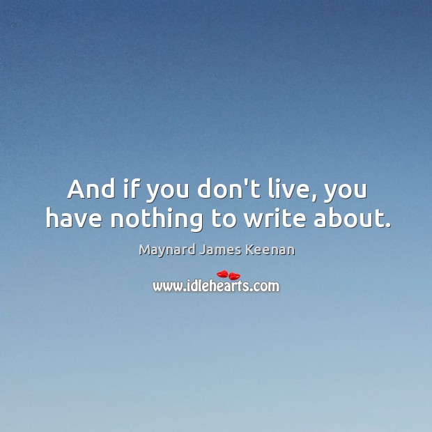 And if you don’t live, you have nothing to write about. Image