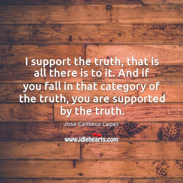 And if you fall in that category of the truth, you are supported by the truth. Jose Canseco Capas Picture Quote