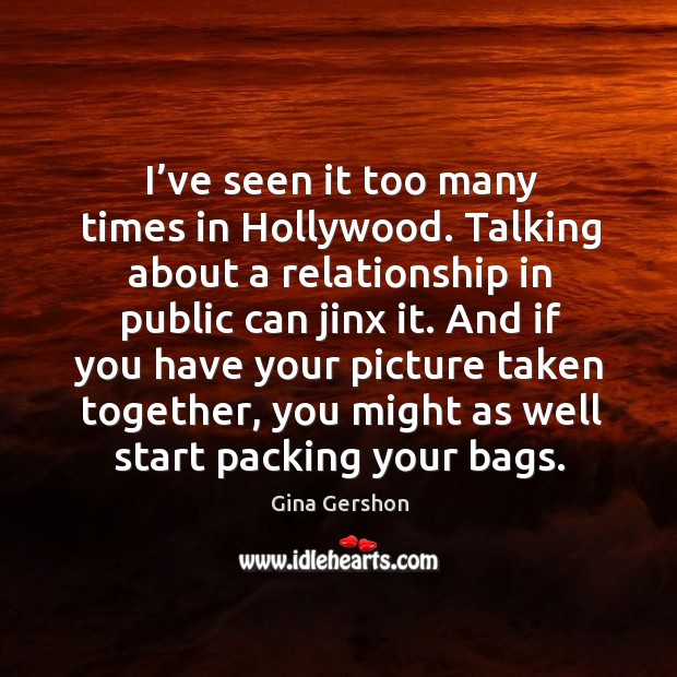 And if you have your picture taken together, you might as well start packing your bags. Gina Gershon Picture Quote