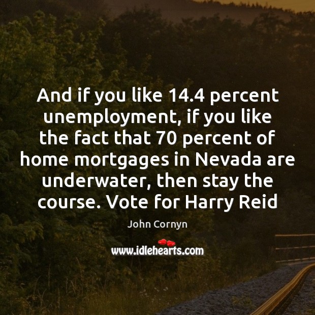 And if you like 14.4 percent unemployment, if you like the fact that 70 