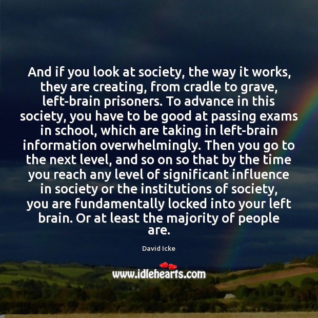 And if you look at society, the way it works, they are David Icke Picture Quote