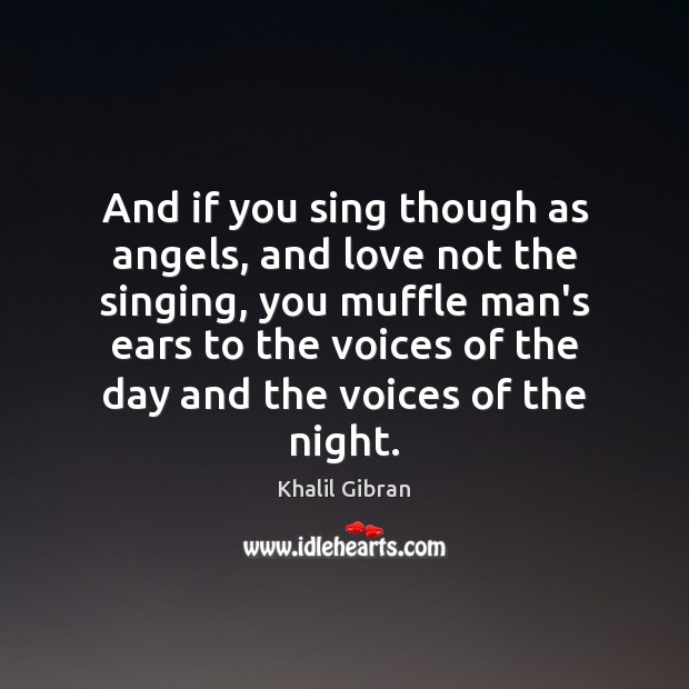 And if you sing though as angels, and love not the singing, Image