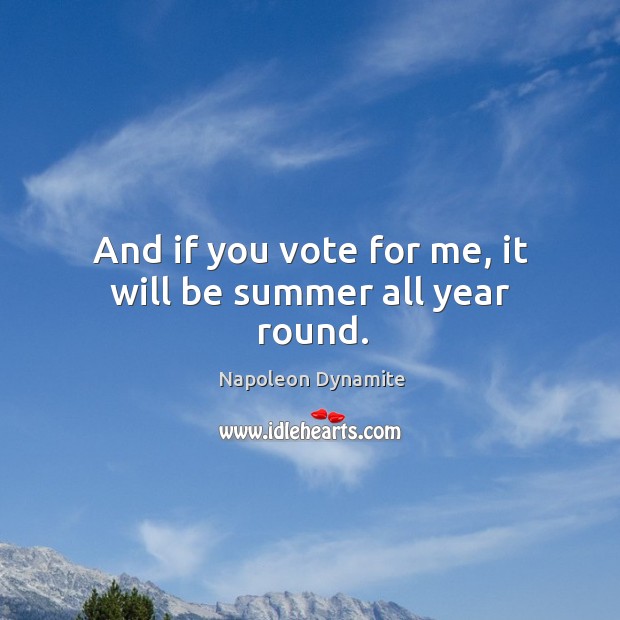 And if you vote for me, it will be summer all year round. Image