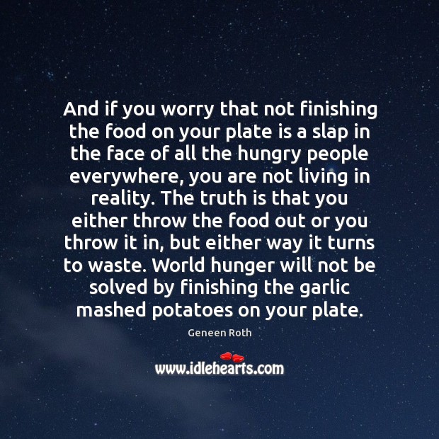 And if you worry that not finishing the food on your plate Geneen Roth Picture Quote