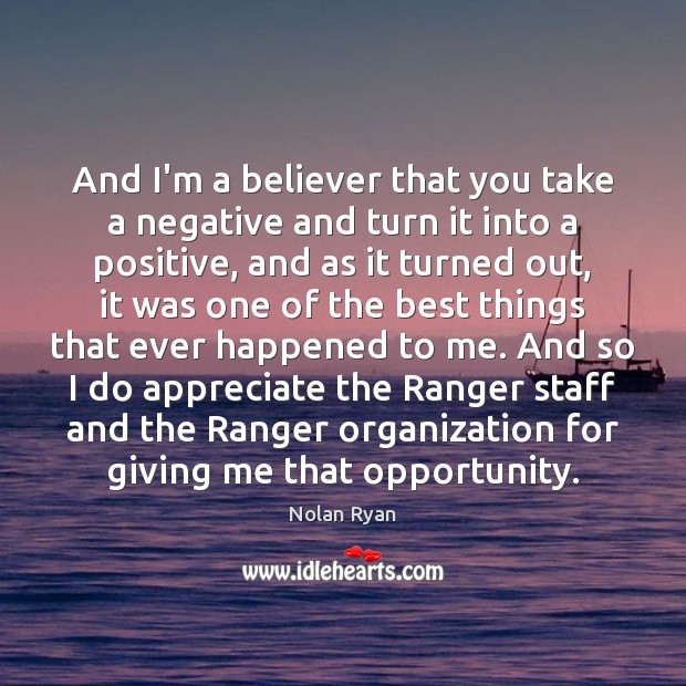 And I’m a believer that you take a negative and turn it Nolan Ryan Picture Quote