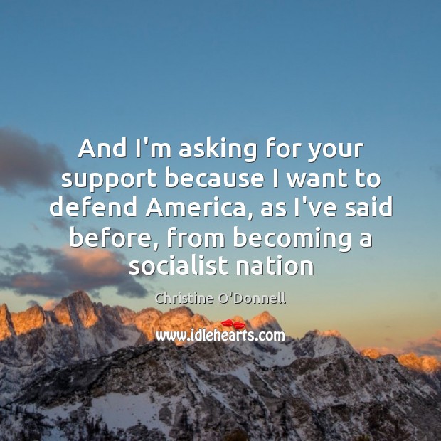 And I’m asking for your support because I want to defend America, Christine O’Donnell Picture Quote