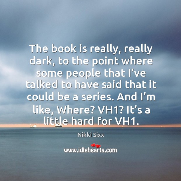 And I’m like, where? vh1? it’s a little hard for vh1. Books Quotes Image