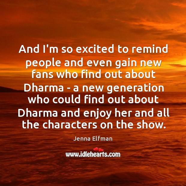 And I’m so excited to remind people and even gain new fans Jenna Elfman Picture Quote