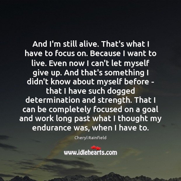 And I’m still alive. That’s what I have to focus on. Because Cheryl Rainfield Picture Quote