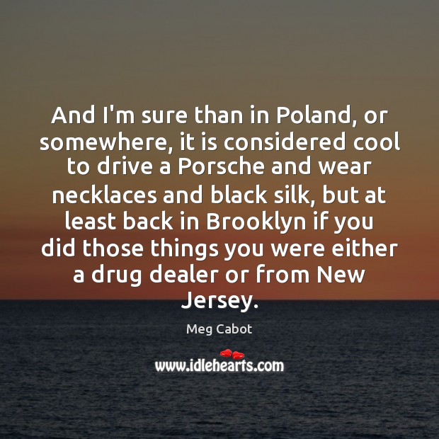 And I’m sure than in Poland, or somewhere, it is considered cool Meg Cabot Picture Quote