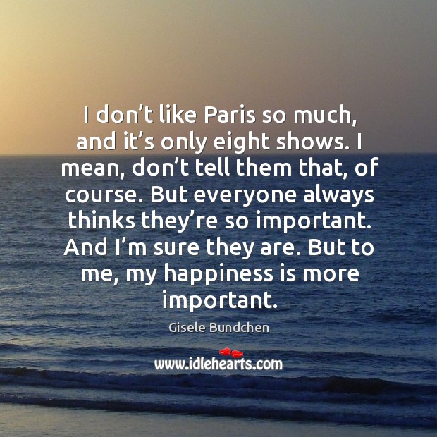 And I’m sure they are. But to me, my happiness is more important. Image