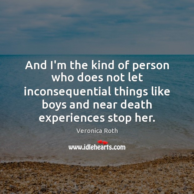 And I’m the kind of person who does not let inconsequential things Veronica Roth Picture Quote