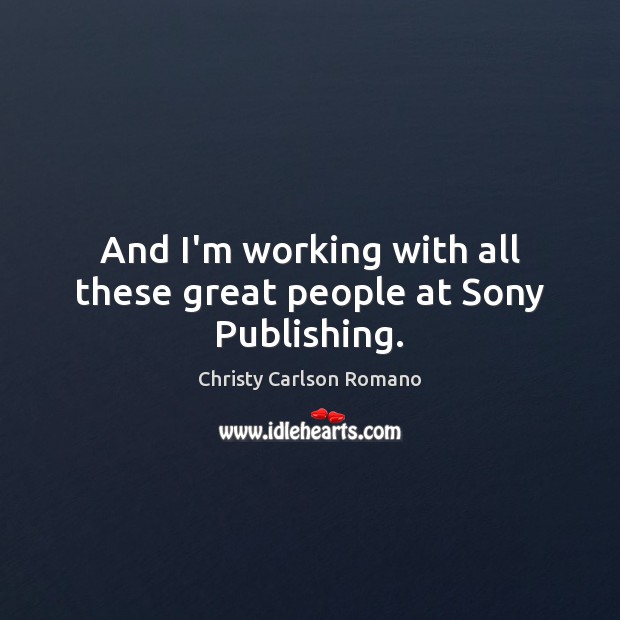 And I’m working with all these great people at Sony Publishing. Image