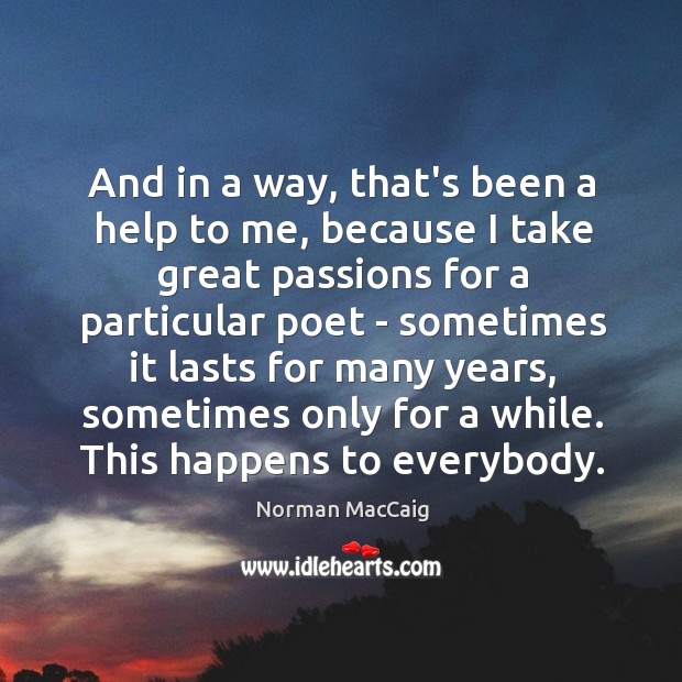 And in a way, that’s been a help to me, because I Norman MacCaig Picture Quote